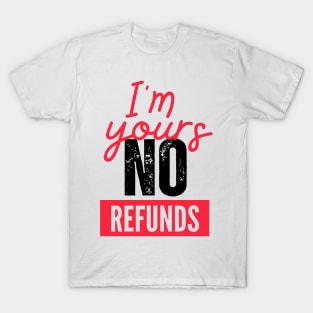 Valentines t-shirt, I'm yours no refunds meaning T-Shirt